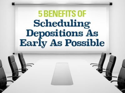 5 Benefits of Scheduling Depositions As Early As Possible